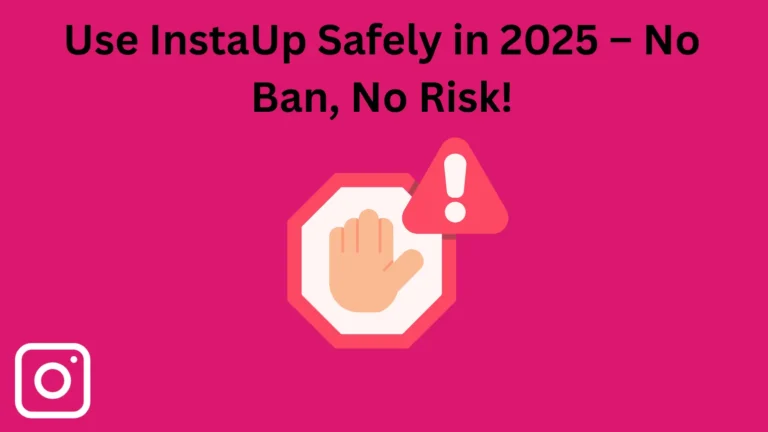 Safe use of InstaUp app in 2025 without Instagram ban or restriction